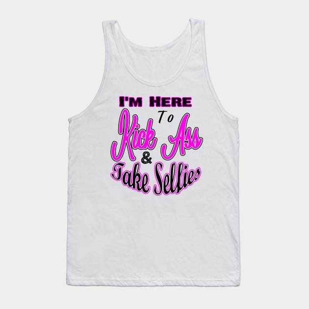 I'm Here to Kick Ass & Take Selfies Tank Top by chatchimp